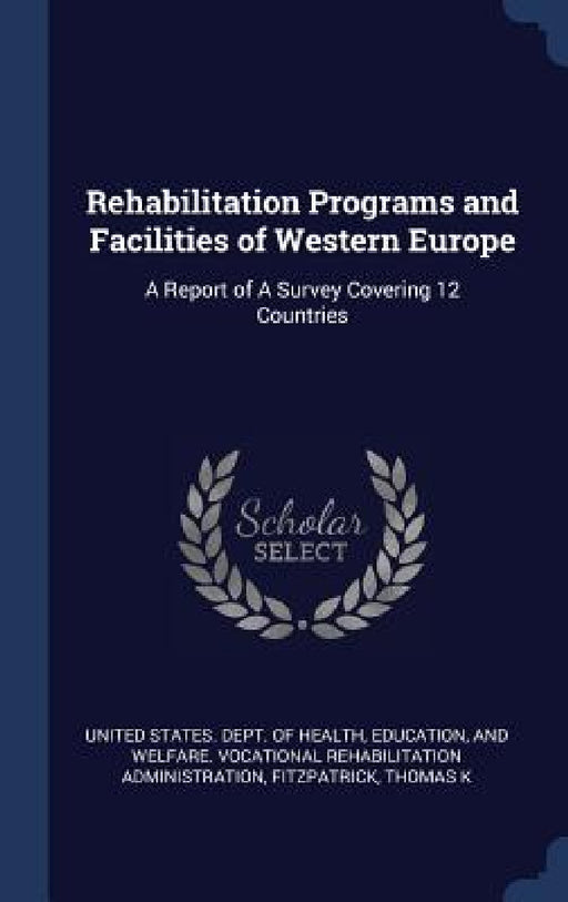 Rehabilitation Programs and Facilities of Western Europe: A Report of A Survey Covering 12 Countries by Educatio United States Dept of Health, Fitzpatrick Thomas K