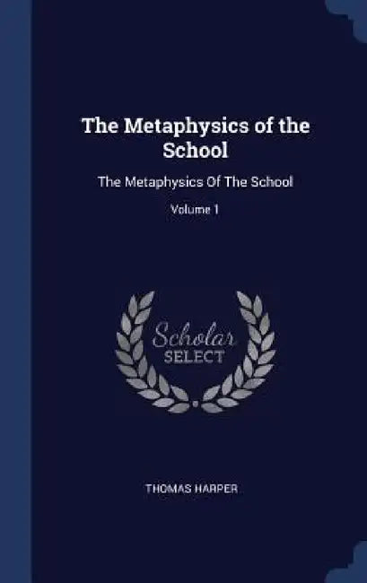The Metaphysics of the School: The Metaphysics Of The School; Volume 1 by Thomas Harper