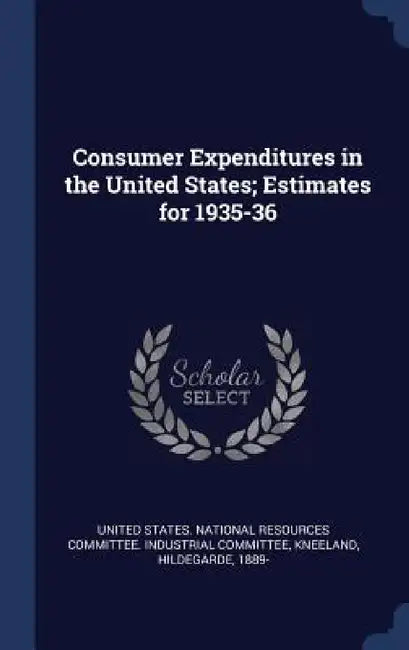 Consumer Expenditures in the United States; Estimates for 1935-36 by United States National Resources Commit, Hildegarde Kneeland