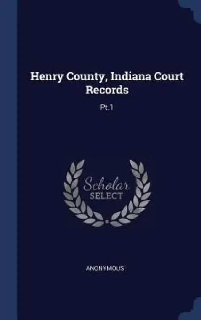 Henry County, Indiana Court Records: Pt.1 by Anonymous