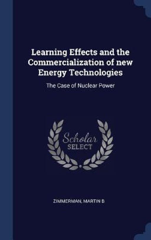 Learning Effects and the Commercialization of new Energy Technologies: The Case of Nuclear Power by Martin B. Zimmerman