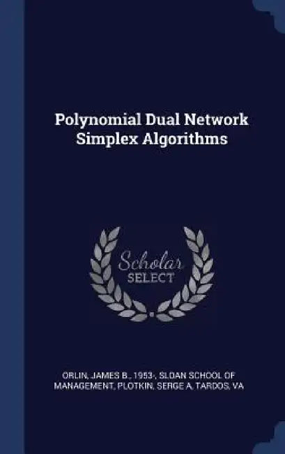 Polynomial Dual Network Simplex Algorithms by James B. Orlin, Sloan School of Management, Serge A. Plotkin