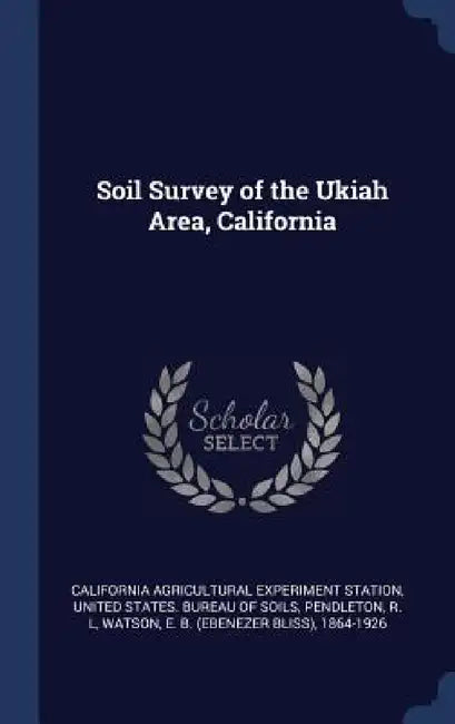 Soil Survey of the Ukiah Area, California by California Agricultural Experim Station, United States Bureau of Soils, R. L. Pendleton