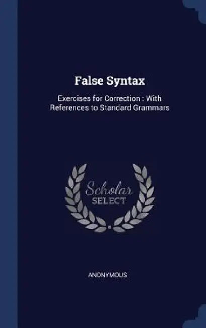 False Syntax: Exercises for Correction: With References to Standard Grammars by Anonymous