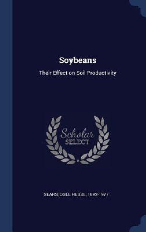 Soybeans: Their Effect on Soil Productivity by Ogle Hesse Sears