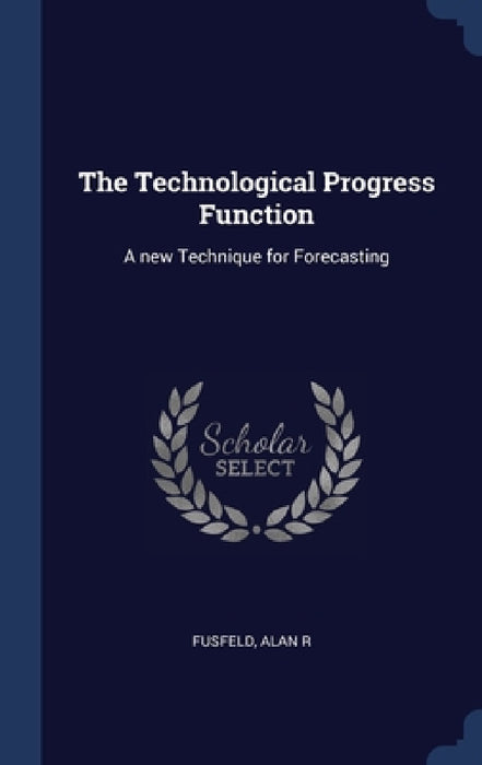 The Technological Progress Function: A new Technique for Forecasting by Alan R. Fusfeld
