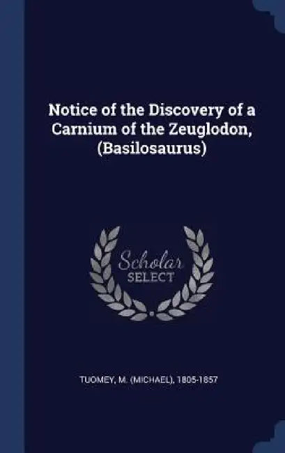 Notice of the Discovery of a Carnium of the Zeuglodon, (Basilosaurus) by M. 1805-1857 Tuomey