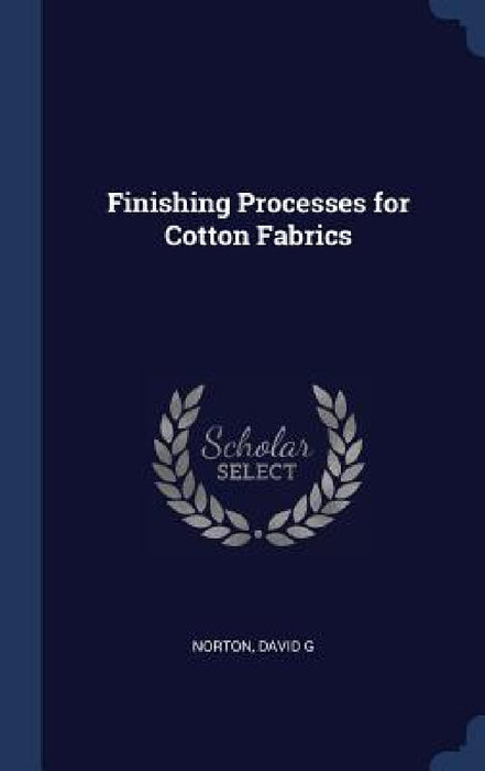 Finishing Processes for Cotton Fabrics by David G. Norton