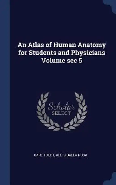 An Atlas of Human Anatomy for Students and Physicians Volume sec 5 by Carl Toldt, Alois Dalla Rosa