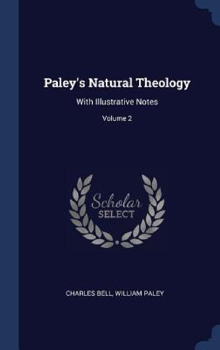 Paley's Natural Theology: With Illustrative Notes; Volume 2 by Charles Bell, William Paley