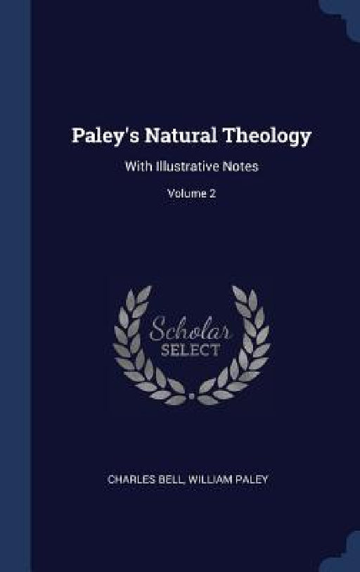 Paley's Natural Theology: With Illustrative Notes; Volume 2 by Charles Bell, William Paley