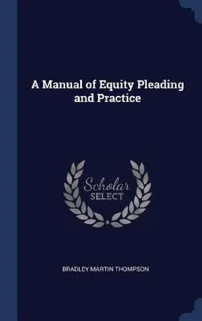 A Manual of Equity Pleading and Practice by Bradley Martin Thompson