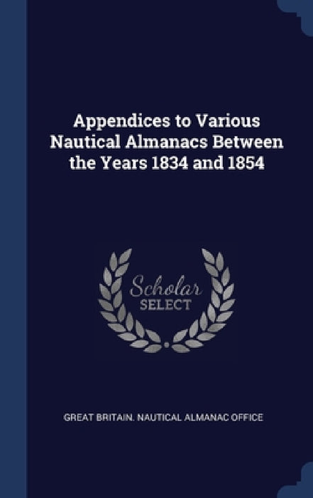 Appendices to Various Nautical Almanacs Between the Years 1834 and 1854 by Great Britain Nautical Almanac Office