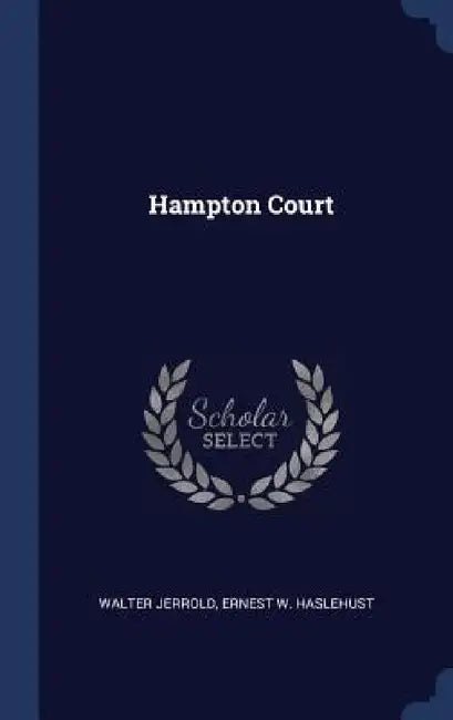 Hampton Court by Walter Jerrold, Ernest W. Haslehust