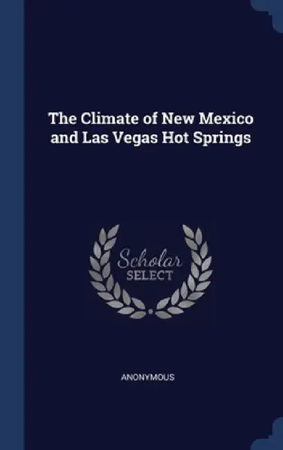 The Climate of New Mexico and Las Vegas Hot Springs by Anonymous