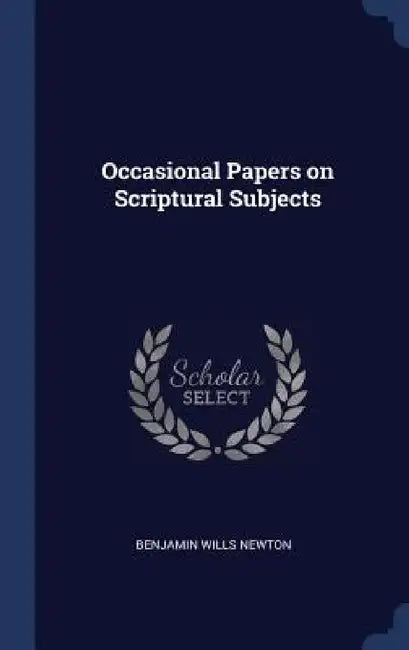 Occasional Papers on Scriptural Subjects by Benjamin Wills Newton