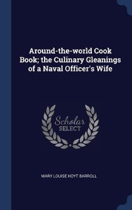 Around-the-world Cook Book; the Culinary Gleanings of a Naval Officer's Wife by Mary Louise Hoyt Barroll