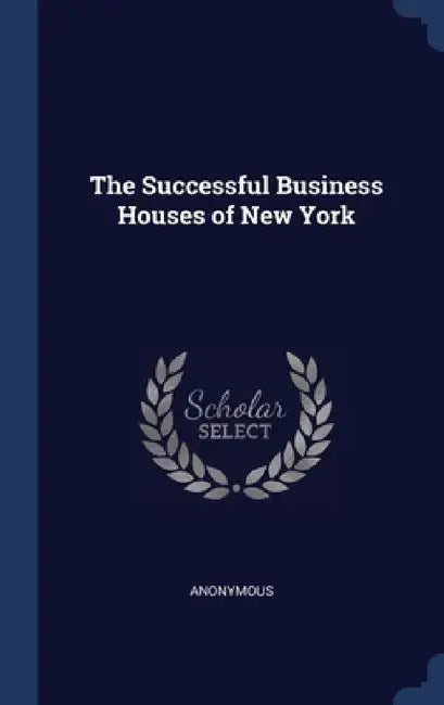 The Successful Business Houses of New York by Anonymous