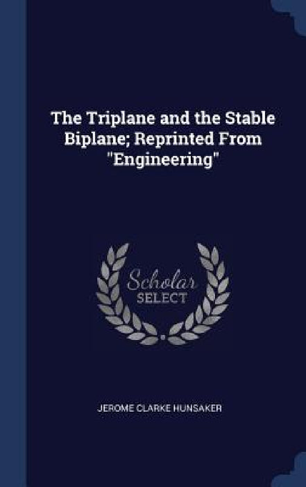 The Triplane and the Stable Biplane; Reprinted From "Engineering" by Jerome Clarke Hunsaker