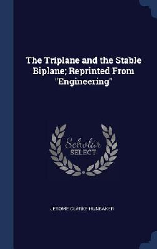 The Triplane and the Stable Biplane; Reprinted From "Engineering" by Jerome Clarke Hunsaker