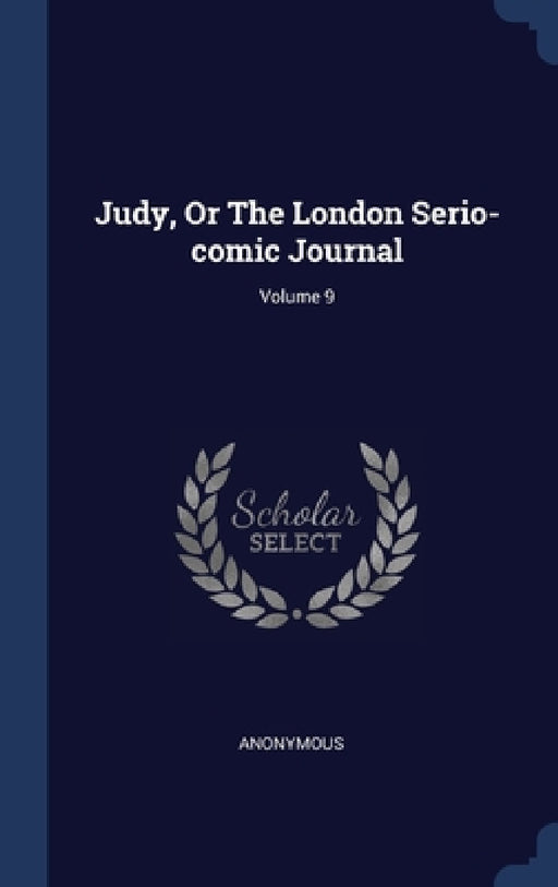 Judy, Or The London Serio-comic Journal; Volume 9 by Anonymous