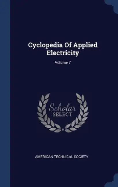 Cyclopedia Of Applied Electricity; Volume 7 by American Technical Society