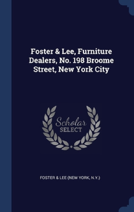 Foster & Lee, Furniture Dealers, No. 198 Broome Street, New York City by N. y. ). Foster &. Lee (New York