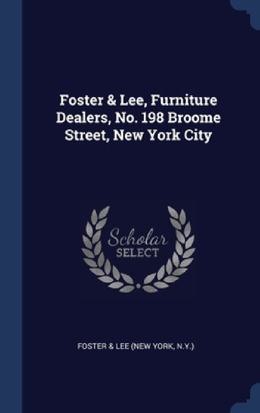 Foster & Lee, Furniture Dealers, No. 198 Broome Street, New York City by N. y. ). Foster &. Lee (New York