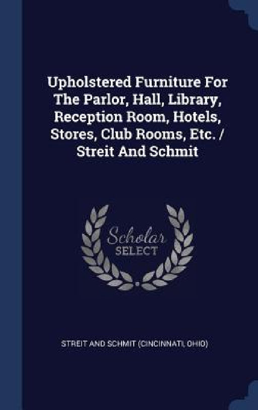 Upholstered Furniture For The Parlor, Hall, Library, Reception Room, Hotels, Stores, Club Rooms, Etc. / Streit And Schmit by Ohio) Streit and Schmit (Cincinnati