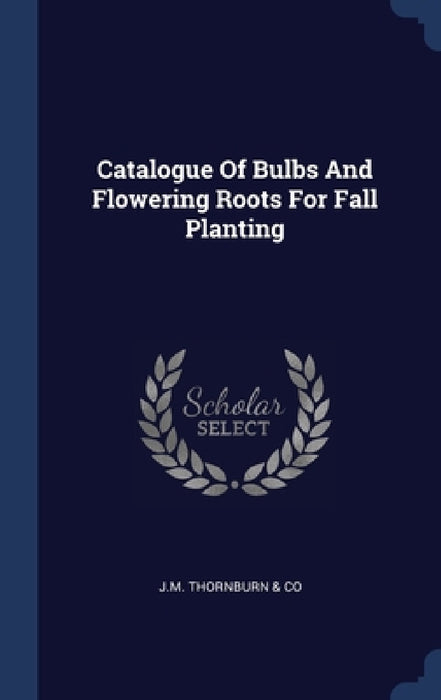 Catalogue Of Bulbs And Flowering Roots For Fall Planting by J M Thornburn & Co