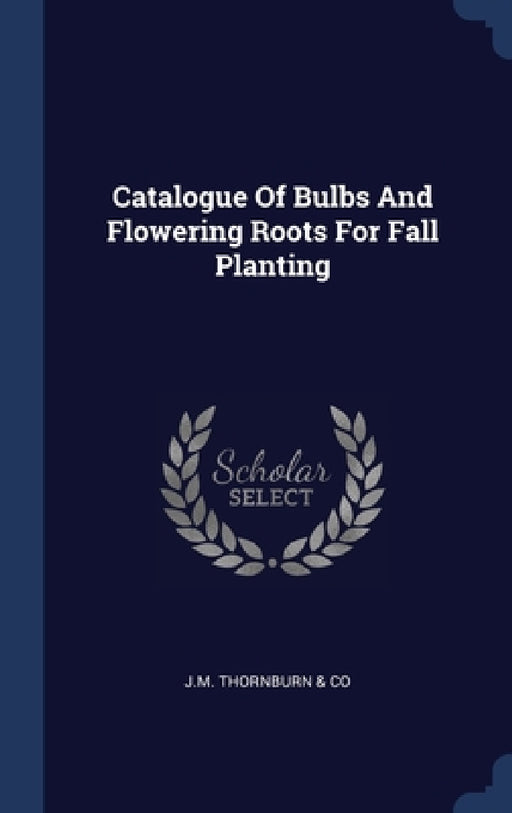 Catalogue Of Bulbs And Flowering Roots For Fall Planting by J M Thornburn & Co