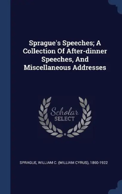 Sprague's Speeches; A Collection Of After-dinner Speeches, And Miscellaneous Addresses by William C. (William Cyrus) 186 Sprague