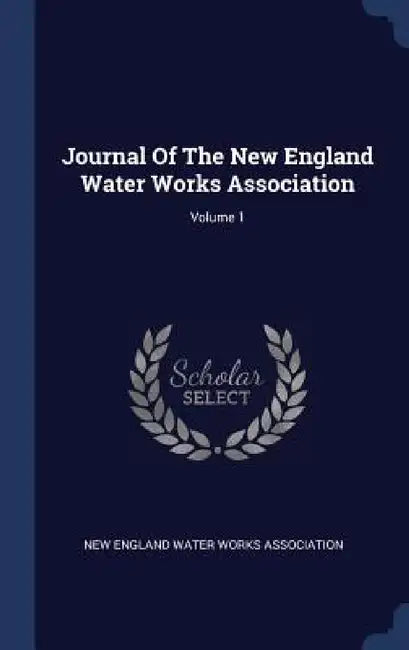 Journal Of The New England Water Works Association; Volume 1 by New England Water Works Association