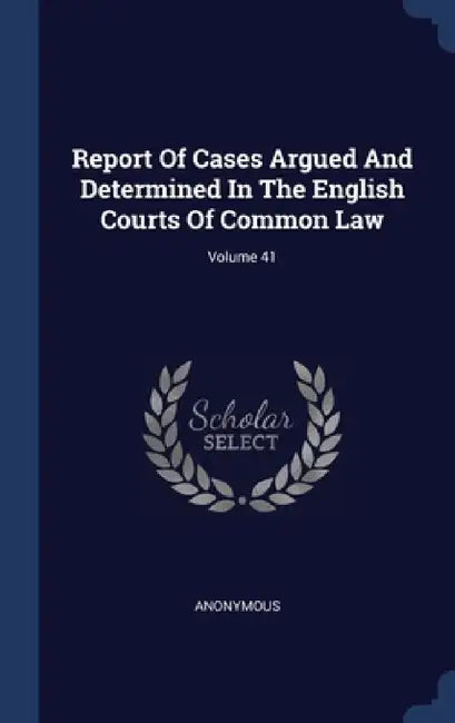 Report Of Cases Argued And Determined In The English Courts Of Common Law; Volume 41 by Anonymous