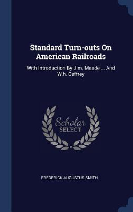 Standard Turn-outs On American Railroads: With Introduction By J.m. Meade ... And W.h. Caffrey by Frederick Augustus Smith