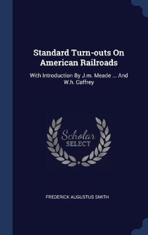 Standard Turn-outs On American Railroads: With Introduction By J.m. Meade ... And W.h. Caffrey by Frederick Augustus Smith