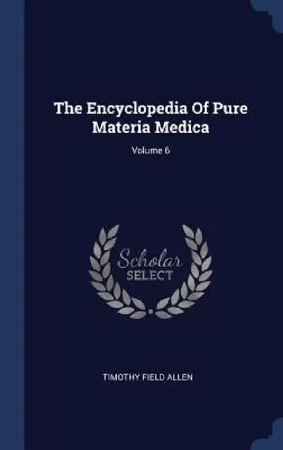 The Encyclopedia Of Pure Materia Medica; Volume 6 by Timothy Field Allen