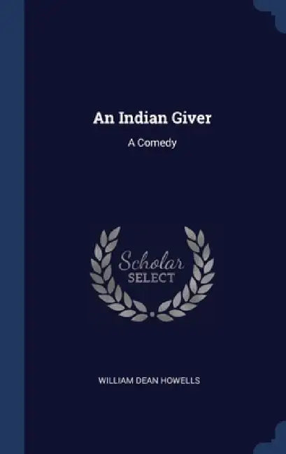 An Indian Giver: A Comedy by William Dean Howells