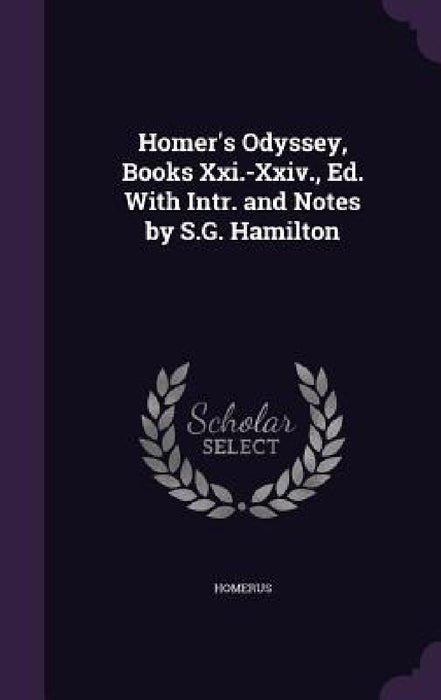 Homer's Odyssey, Books Xxi.-Xxiv., Ed. With Intr. and Notes by S.G. Hamilton by Homerus