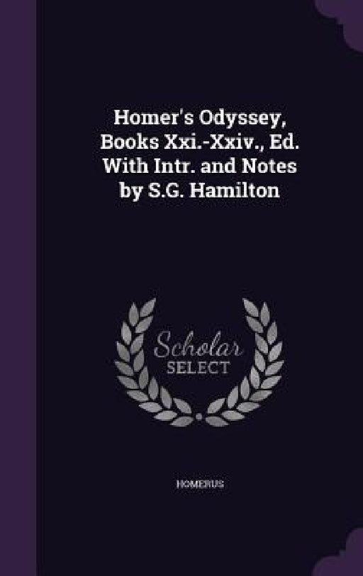 Homer's Odyssey, Books Xxi.-Xxiv., Ed. With Intr. and Notes by S.G. Hamilton by Homerus