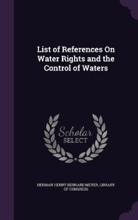 List of References On Water Rights and the Control of Waters by Herman Henry Bernard Meyer, Library of Congress