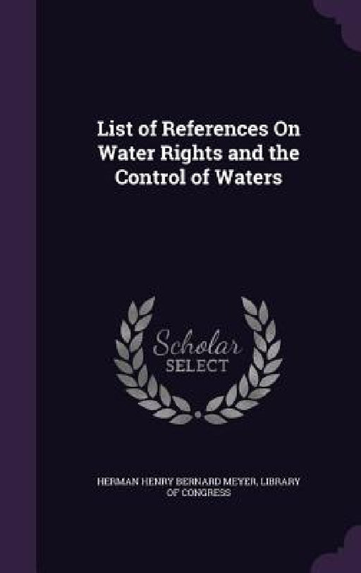 List of References On Water Rights and the Control of Waters by Herman Henry Bernard Meyer, Library of Congress