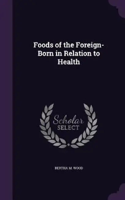Foods of the Foreign-Born in Relation to Health by Bertha M. Wood