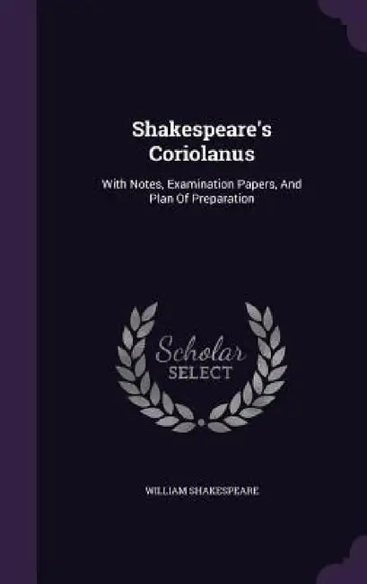 Shakespeare's Coriolanus: With Notes, Examination Papers, And Plan Of Preparation by William Shakespeare