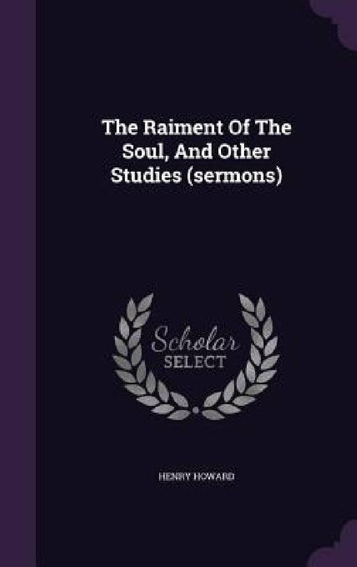 The Raiment Of The Soul, And Other Studies (sermons) by Henry Howard