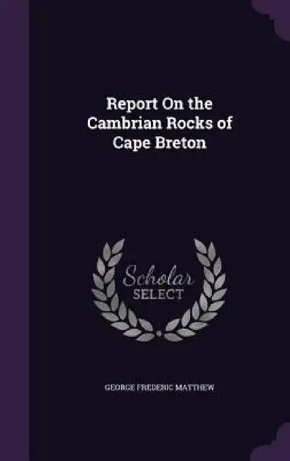 Report On the Cambrian Rocks of Cape Breton by George Frederic Matthew