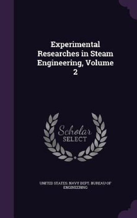 Experimental Researches in Steam Engineering, Volume 2 by United States Navy Dept Bureau of Engi