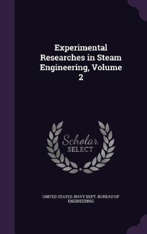 Experimental Researches in Steam Engineering, Volume 2 by United States Navy Dept Bureau of Engi