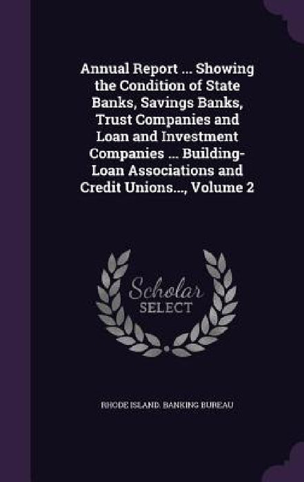 Annual Report ... Showing the Condition of State Banks, Savings Banks, Trust Companies and Loan and Investment Companies ... Building-Loan Association by Rhode Island Banking Bureau