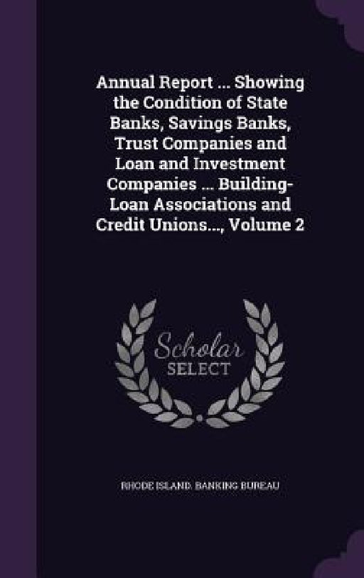 Annual Report ... Showing the Condition of State Banks, Savings Banks, Trust Companies and Loan and Investment Companies ... Building-Loan Association by Rhode Island Banking Bureau